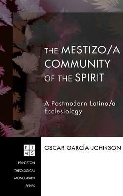 The Mestizo/A Community of the Spirit: A Postmodern Latino/A Ecclesiology - Oscar Garcia-Johnson - cover
