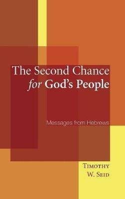 The Second Chance for God's People: Messages from Hebrews - Timothy W Seid - cover