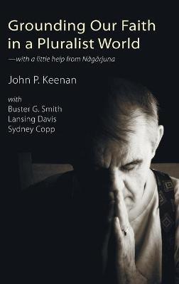 Grounding Our Faith in a Pluralist World: With a Little Help from Nagarjuna - John P Keenan,Sydney Copp,Lansing Davis - cover