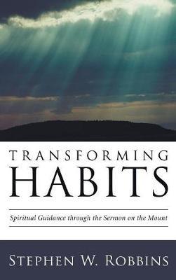 Transforming Habits: Spiritual Guidance Through the Sermon on the Mount - Stephen W Robbins - cover