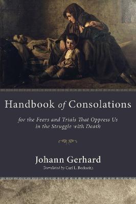 Handbook of Consolations: For the Fears and Trials That Oppress Us in the Struggle with Death - Johann Gerhard - cover