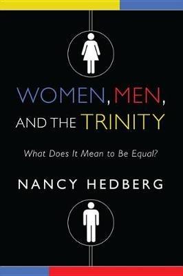 Women, Men, and the Trinity: What Does It Mean to Be Equal? - Nancy Hedberg - cover