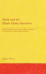 Mark and the Elijah-Elisha Narrative: Considering the Practice of Greco-Roman Imitation in the Search for Markan Source Material