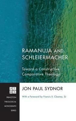 Ramanuja and Schleiermacher: Toward a Constructive Comparative Theology - Jon Paul Sydnor - cover