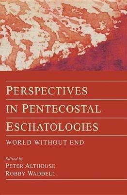 Perspectives in Pentecostal Eschatologies: World Without End - cover