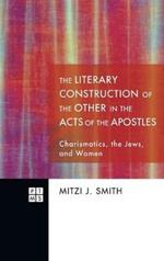 The Literary Construction of the Other in the Acts of the Apostles: Charismatics, the Jews, and Women