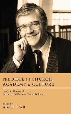 The Bible in Church, Academy, and Culture: Essays in Honour of the Reverend Dr. John Tudno Williams - cover
