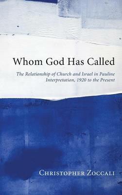 Whom God Has Called: The Relationship of Church and Israel in Pauline Interpretation, 1920 to the Present - Christopher Zoccali - cover