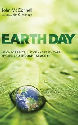 Earth Day: Vision for Peace, Justice, and Earth Care: My Life and Thought at Age 96 - John McConnell - cover