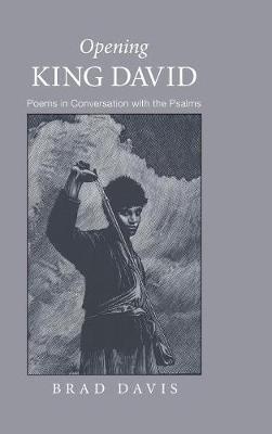 Opening King David: Poems in Conversation with the Psalms - Brad Davis - cover