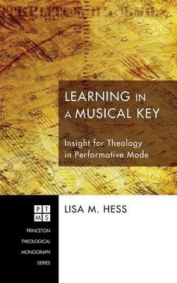 Learning in a Musical Key: Insight for Theology in Performative Mode - Lisa M Hess - cover