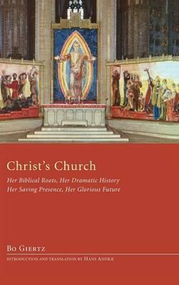 Christ's Church: Her Biblical Roots, Her Dramatic History, Her Saving Presence, Her Glorious Future - Bo Giertz - cover