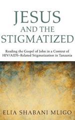 Jesus and the Stigmatized: Reading the Gospel of John in a Context of Hiv/Aids-Related Stigmatization in Tanzania