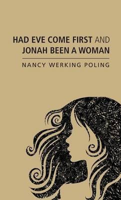 Had Eve Come First and Jonah Been a Woman - Nancy Werking Poling - cover