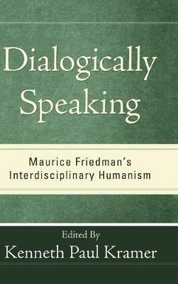 Dialogically Speaking: Maurice Friedman's Interdisciplinary Humanism - cover
