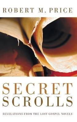 Secret Scrolls: Revelations from the Lost Gospel Novels - Robert M Price - cover