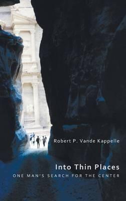 Into Thin Places: One Man's Search for the Center - Robert P Vande Kappelle - cover