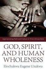 God, Spirit, and Human Wholeness: Appropriating Faith and Culture in West African Style