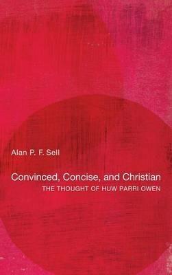 Convinced, Concise, and Christian: The Thought of Huw Parri Owen - Alan P F Sell - cover