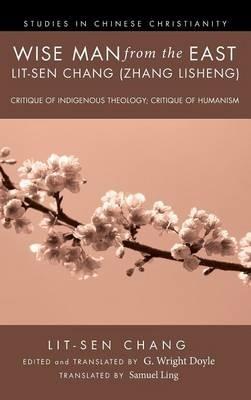 Wise Man from the East: Lit-Sen Chang (Zhang Lisheng): Critique of Indigenous Theology; Critique of Humanism - Lit-Sen Chang - cover