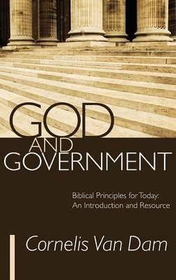God and Government: Biblical Principles for Today: An Introduction and Resource - Cornelis Van Dam - cover