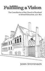 Fulfilling a Vision: The Contribution of the Church of Scotland to School Education, 1772-1872