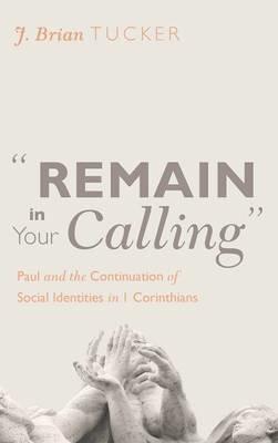 "Remain in Your Calling": Paul and the Continuation of Social Identities in 1 Corinthians - J Brian Tucker - cover