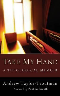 Take My Hand: A Theological Memoir - Andrew Taylor-Troutman - cover