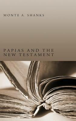 Papias and the New Testament - Monte A Shanks - cover