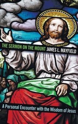 The Sermon on the Mount: A Personal Encounter with the Wisdom of Jesus - James L Mayfield - cover