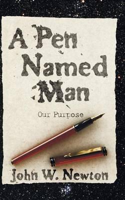 A Pen Named Man: Our Purpose - John W Newton - cover