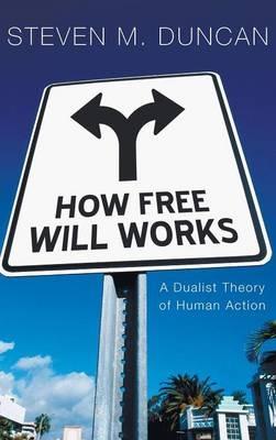 How Free Will Works: A Dualist Theory of Human Action - Steven M Duncan - cover