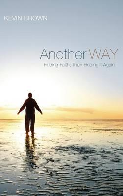 Another Way: Finding Faith, Then Finding It Again - Kevin Brown - cover