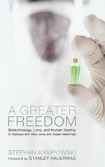 A Greater Freedom: Biotechnology, Love, and Human Destiny (in Dialogue with Hans Jonas and Jürgen Habermas)