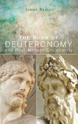 The Book of Deuteronomy and Post-Modern Christianity - James Baxter - cover