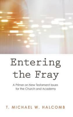 Entering the Fray: A Primer on New Testament Issues for the Church and Academy - T Michael W Halcomb - cover