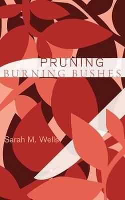 Pruning Burning Bushes - Sarah M Wells - cover