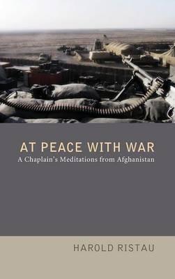 At Peace with War: A Chaplain's Meditations from Afghanistan - Harold Ristau - cover