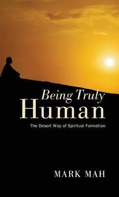 Being Truly Human: The Desert Way of Spiritual Formation - Mark Mah - cover