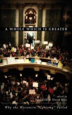 A Whole Which Is Greater: Why the Wisconsin "Uprising" Failed - cover