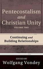 Pentecostalism and Christian Unity, Volume 2: Continuing and Building Relationships