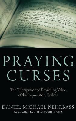 Praying Curses: The Therapeutic and Preaching Value of the Imprecatory Psalms - Daniel Nehrbass - cover