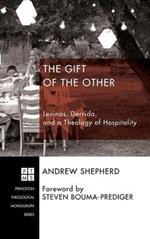 The Gift of the Other: Levinas, Derrida, and a Theology of Hospitality