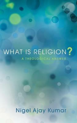 What Is Religion? - Nigel Ajay Kumar - cover