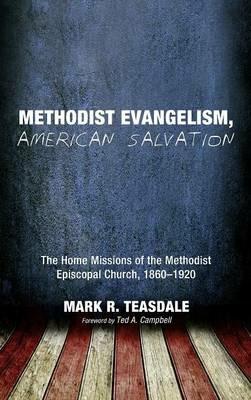 Methodist Evangelism, American Salvation: The Home Missions of the Methodist Episcopal Church, 1860-1920 - Mark R Teasdale - cover