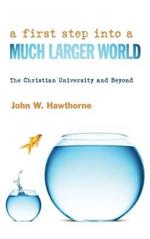 A First Step Into a Much Larger World: The Christian University and Beyond