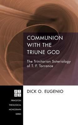 Communion with the Triune God: The Trinitarian Soteriology of T. F. Torrance - Dick O Eugenio - cover