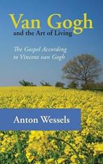 Van Gogh and the Art of Living: The Gospel According to Vincent Van Gogh