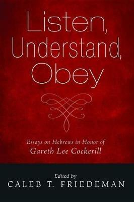 Listen, Understand, Obey: Essays on Hebrews in Honor of Gareth Lee Cockerill - cover