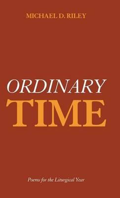 Ordinary Time: Poems for the Liturgical Year - Michael D Riley - cover